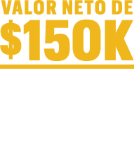 Valor neto de $150 000, liquidez de $100 000 por ubicación*